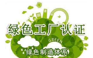 广东绿色工厂认证办理内容绿色工厂认证办理好处绿色工厂认证机构