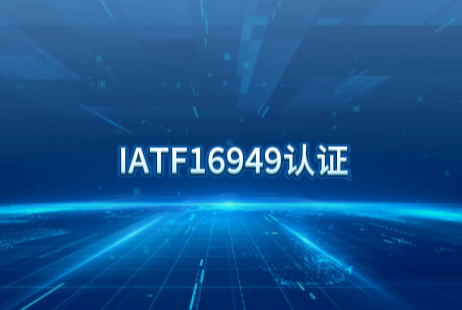 山西IATF16949认证机构办理流程汽车行业质量认证费用